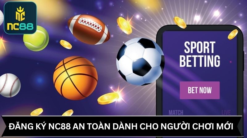 Đăng ký NC88 an toàn dành cho người chơi mới